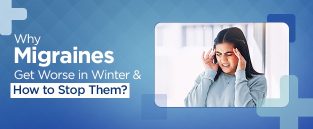 Why Migraines Get Worse in Winter and How to Stop Them?