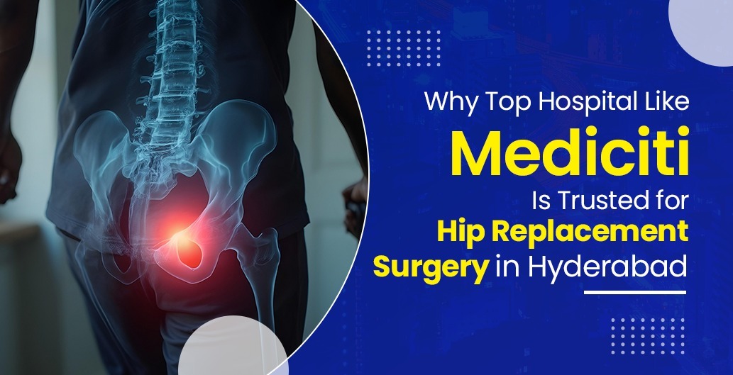 Why Top Hospitals Like Mediciti Is Trusted for Hip Replacement Surgery in Hyderabad