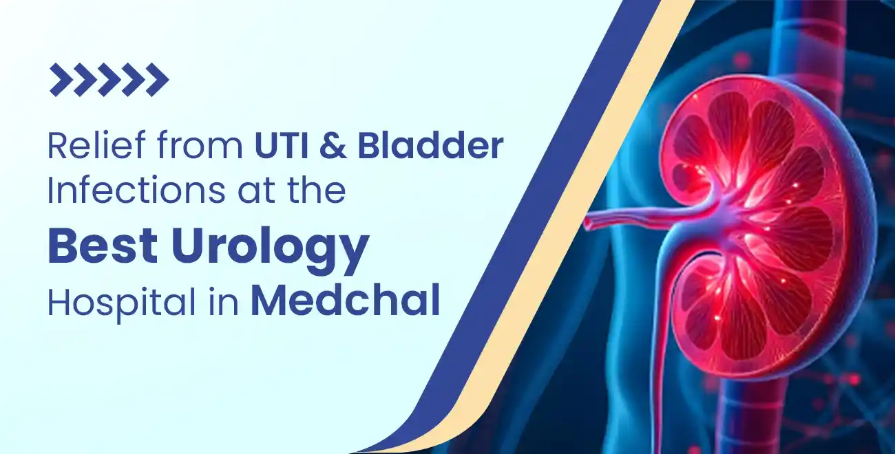 Relief from UTI & Bladder Infections at the Best Urology Hospital in Medchal