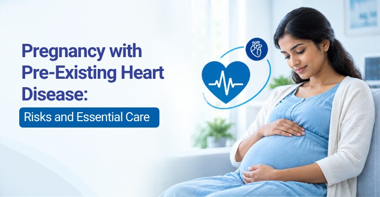 Pregnancy with Pre-Existing Heart Disease: Risks and Essential Care
